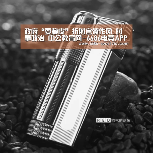 政府“耍赖皮”折射官僚作风_时事政治_中公教育网-6686电竞APP(图4) 6686体育